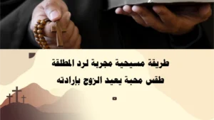 طريقة مسيحية مجربة لرد المطلقة عبر طقس محبة يعيد الزوج بإرادته – بإشراف الأب أبو بطرس.