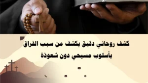 كشف روحاني دقيق يوضح سبب الفراق بأسلوب مسيحي نقي ودون شعوذة – إشراف الأب أبو بطرس.